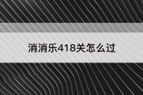 消消乐418关怎么过