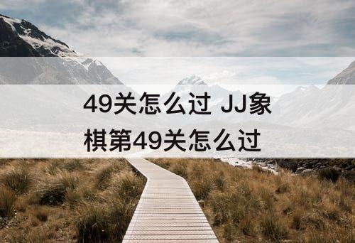 49关怎么过 JJ象棋第49关怎么过