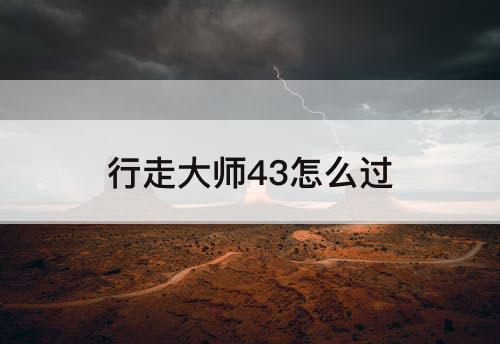 行走大师43怎么过