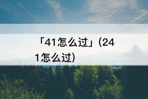 「41怎么过」(241怎么过)