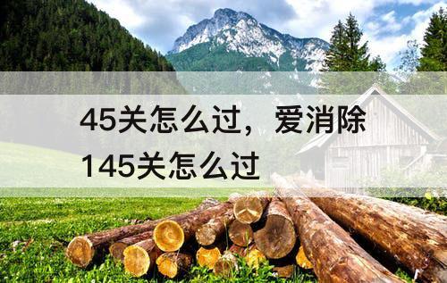 45关怎么过，爱消除145关怎么过