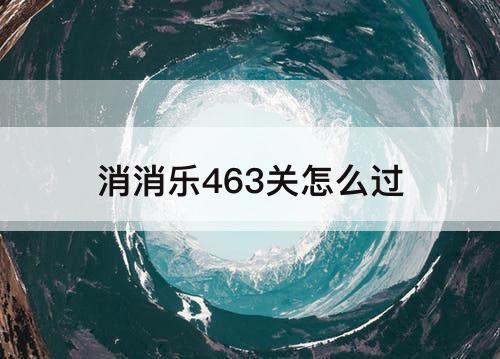 消消乐463关怎么过