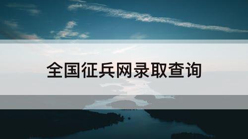 全国征兵网录取查询