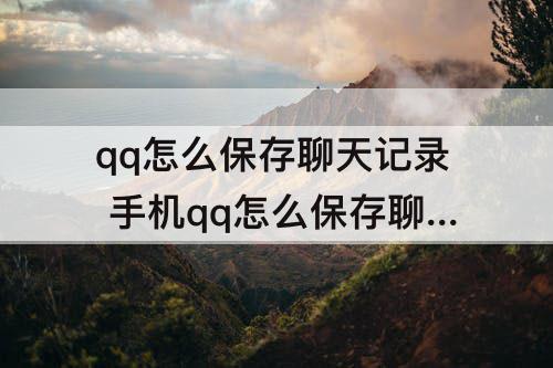 qq怎么保存聊天记录 手机qq怎么保存聊天记录