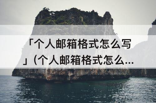 「个人邮箱格式怎么写」(个人邮箱格式怎么写/样办)