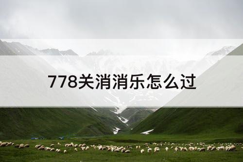 778关消消乐怎么过