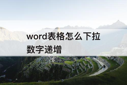 word表格怎么下拉数字递增