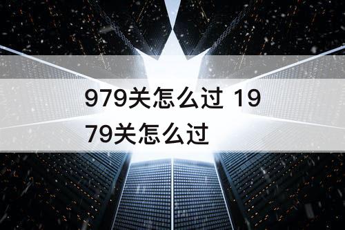 979关怎么过 1979关怎么过
