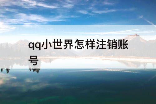 qq小世界怎样注销账号