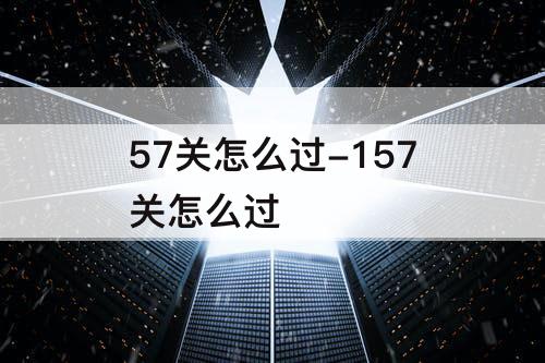 57关怎么过-157关怎么过