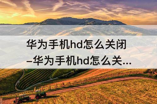 华为手机hd怎么关闭-华为手机hd怎么关闭mate40pro