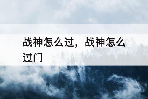 战神怎么过，战神怎么过门