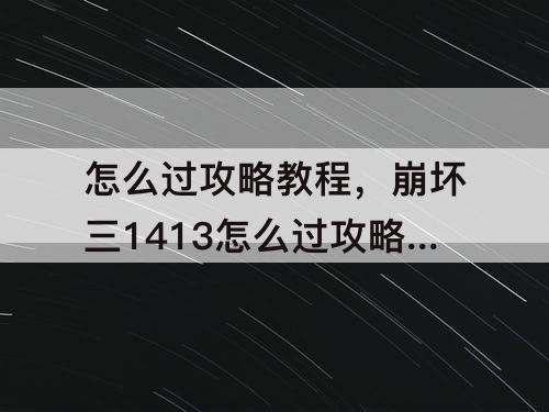 怎么过攻略教程，崩坏三1413怎么过攻略教程