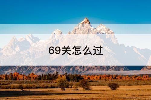 69关怎么过