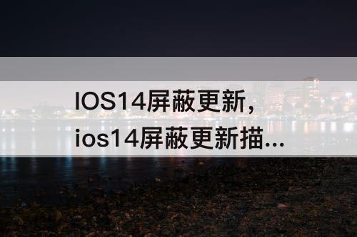 IOS14屏蔽更新，ios14屏蔽更新描述文件失效