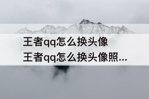 王者qq怎么换头像 王者qq怎么换头像照片?