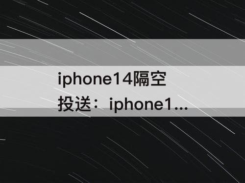 iphone14隔空投送：iphone14隔空投送搜不到