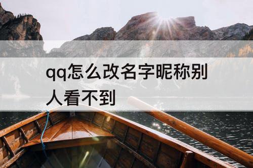 qq怎么改名字昵称别人看不到