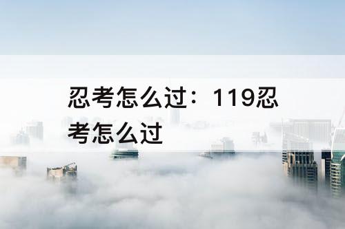 忍考怎么过：119忍考怎么过