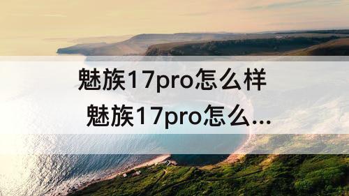 魅族17pro怎么样 魅族17pro怎么样才省电