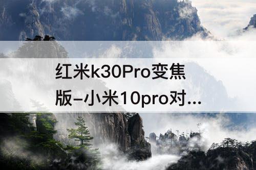 红米k30Pro变焦版-小米10pro对比红米k30pro变焦版