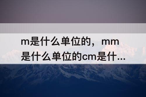 m是什么单位的，mm是什么单位的cm是什么单位kglly