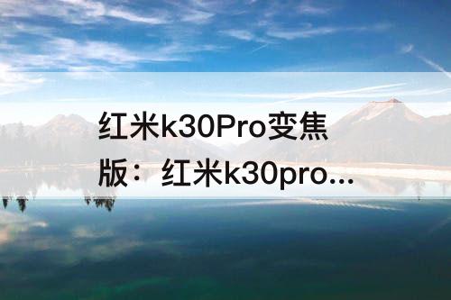 红米k30Pro变焦版：红米k30pro变焦版拍照得分