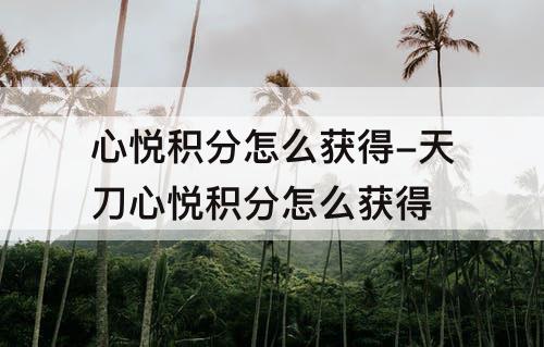 心悦积分怎么获得-天刀心悦积分怎么获得