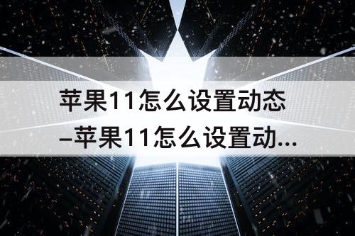 苹果11怎么设置动态-苹果11怎么设置动态锁屏声音