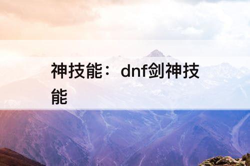 神技能：dnf剑神技能
