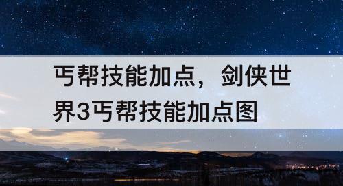 丐帮技能加点，剑侠世界3丐帮技能加点图