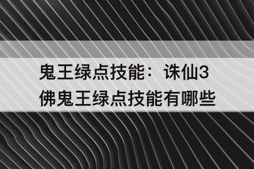 鬼王绿点技能：诛仙3佛鬼王绿点技能有哪些