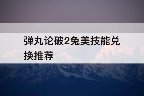 弹丸论破2兔美技能兑换推荐