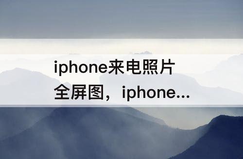 iphone来电照片全屏图，iphone来电照片全屏图缩放