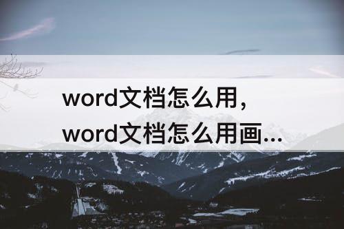 word文档怎么用，word文档怎么用画笔涂鸦